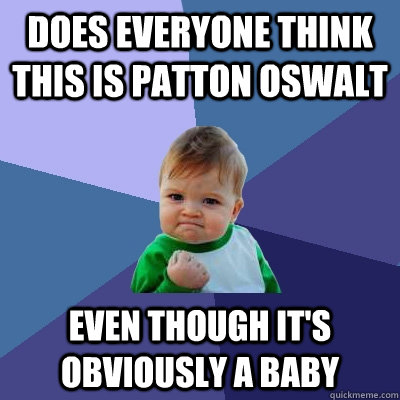 does everyone think this is patton oswalt  even though it's obviously a baby  Success Kid