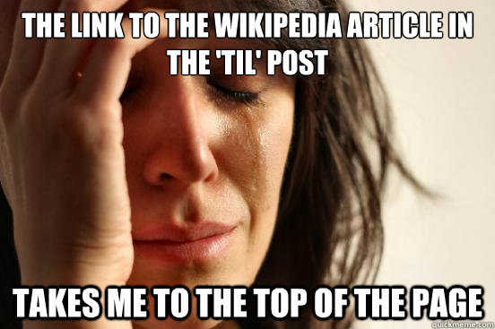 The link to the Wikipedia article in the 'TIL' Post Takes me to the top of the page  First World Problems