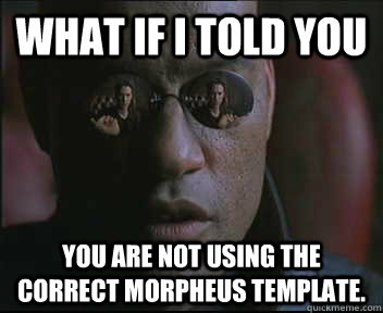 What if I told you you are not using the correct morpheus template. - What if I told you you are not using the correct morpheus template.  Morpheus SC