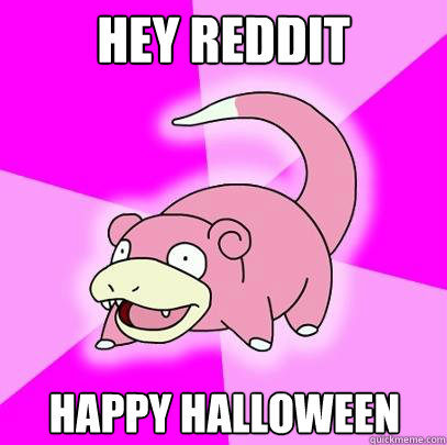 Hey Reddit Happy Halloween  Slowpoke