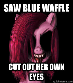 Saw Blue Waffle Cut out her own eyes  Reaction To Blue Waffle