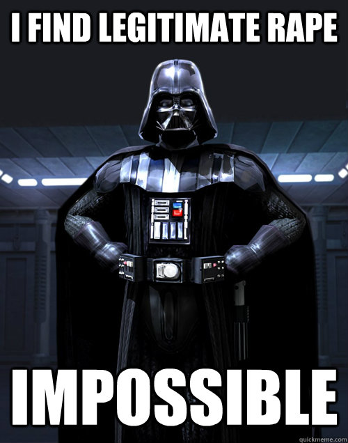 I find legitimate rape impossible  Disturbed Darth Vadar