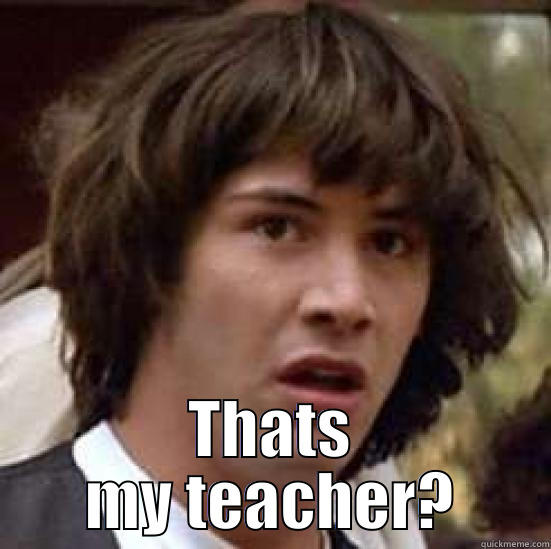  THATS MY TEACHER? conspiracy keanu