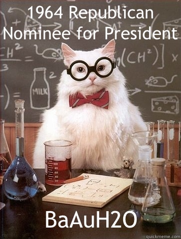 1964 Republican Nominee for President BaAuH2O  Chemistry Cat