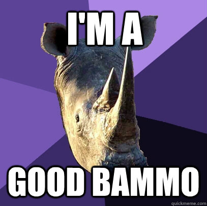 I'm a  Good Bammo  Sexually Oblivious Rhino
