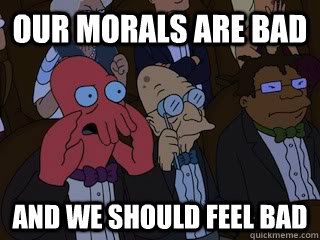 Our morals are bad and we should feel bad  Bad Zoidberg