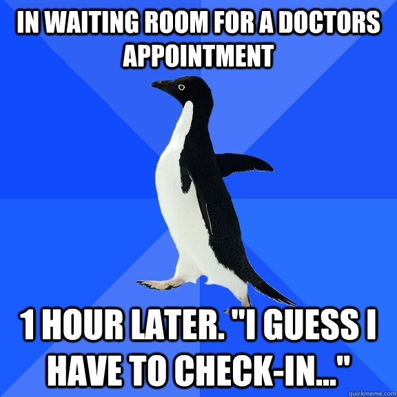 In waiting room for a doctors appointment 1 hour later. 