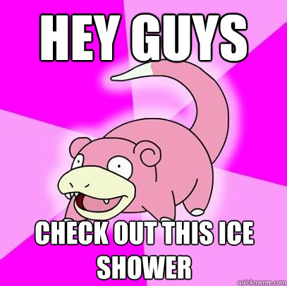 Hey guys  check out this ice shower  Slowpoke