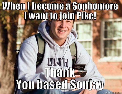 WHEN I BECOME A SOPHOMORE I WANT TO JOIN PIKE! THANK YOU BASED SONJAY College Freshman