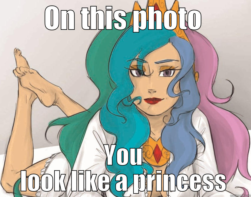 ON THIS PHOTO YOU LOOK LIKE A PRINCESS Misc