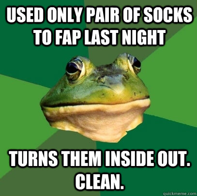 Used only pair of socks to fap last night turns them inside out. clean.  Foul Bachelor Frog