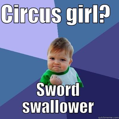 CIRCUS GIRL?   SWORD SWALLOWER Success Kid