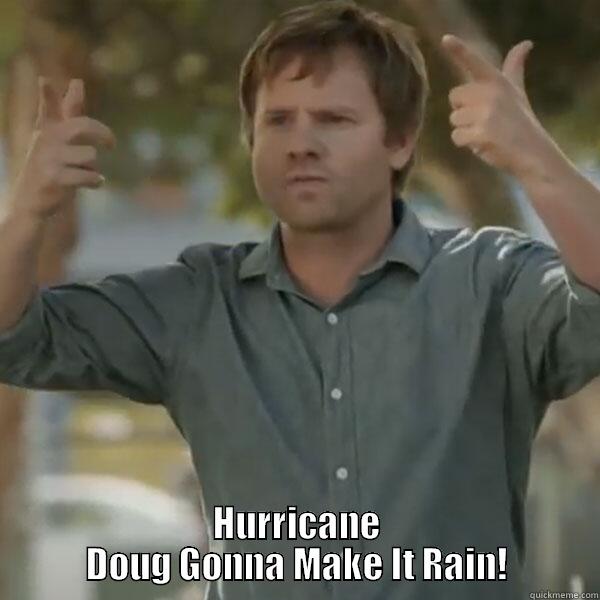 Hurricane Doug -  HURRICANE DOUG GONNA MAKE IT RAIN! Misc