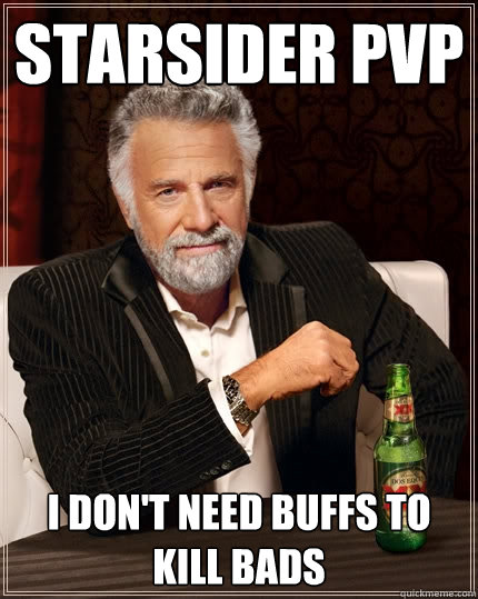 Starsider pvp I don't need buffs to kill bads  The Most Interesting Man In The World