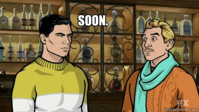 Soon.  Archer