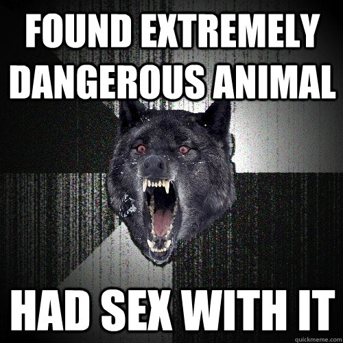 Found extremely dangerous animal Had sex with it  Insanity Wolf