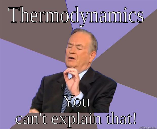 You can't explain Thermodynamics - THERMODYNAMICS YOU CAN'T EXPLAIN THAT! Bill O Reilly