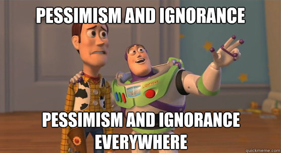 Pessimism and ignorance  Pessimism and ignorance everywhere  Toy Story Everywhere