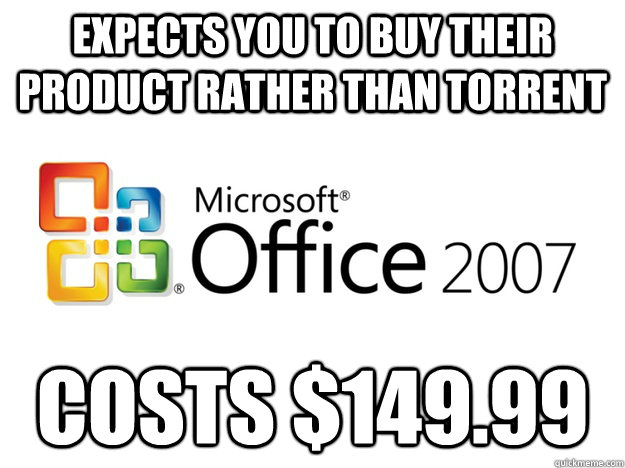 expects you to buy their product rather than torrent costs $149.99 - expects you to buy their product rather than torrent costs $149.99  Office 2007