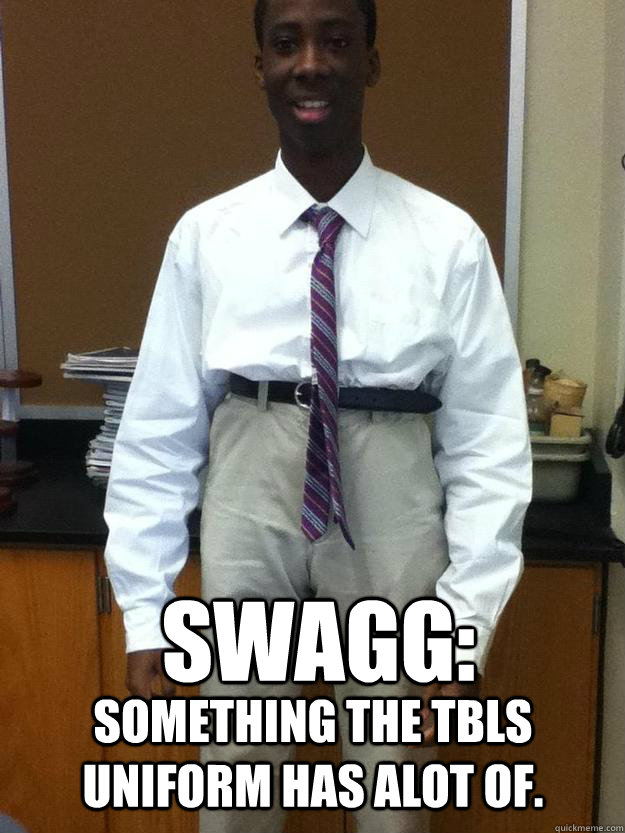 Swagg: Something the tbls uniform has alot of. - Swagg: Something the tbls uniform has alot of.  High Waters