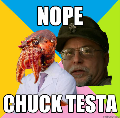 Nope Chuck testa - Nope Chuck testa  Nope. chuck testa.