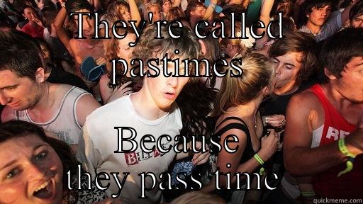 THEY'RE CALLED PASTIMES BECAUSE THEY PASS TIME  Sudden Clarity Clarence