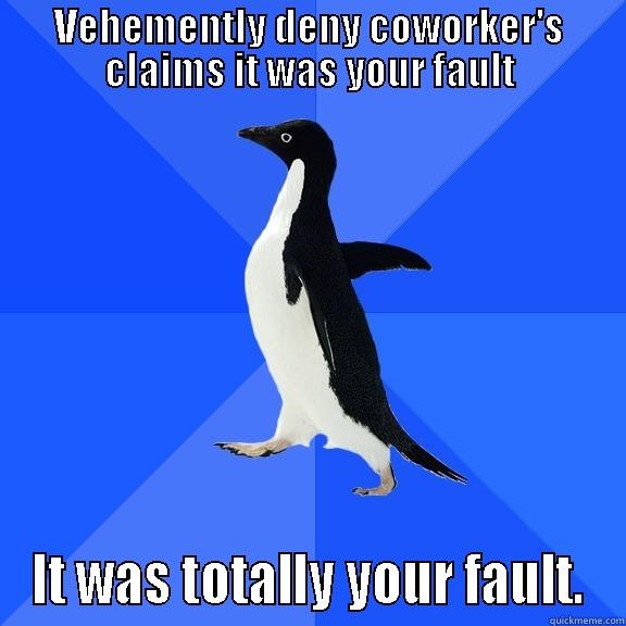 VEHEMENTLY DENY COWORKER'S CLAIMS IT WAS YOUR FAULT IT WAS TOTALLY YOUR FAULT. Socially Awkward Penguin