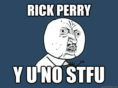 rick perry y u no stfu   Y U No