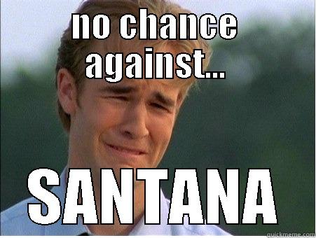 NO CHANCE AGAINST... SANTANA 1990s Problems