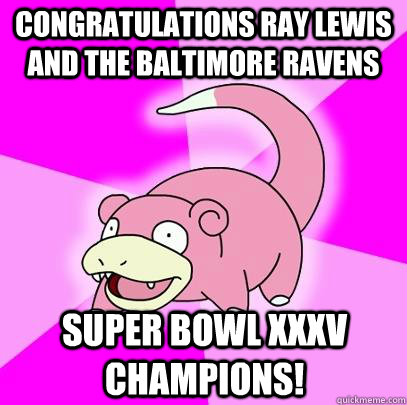 Congratulations Ray Lewis and the Baltimore Ravens Super Bowl XXXV Champions!  Slowpoke