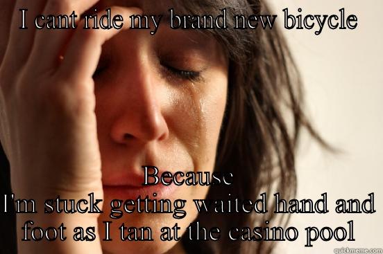 I CANT RIDE MY BRAND NEW BICYCLE BECAUSE I'M STUCK GETTING WAITED HAND AND FOOT AS I TAN AT THE CASINO POOL First World Problems