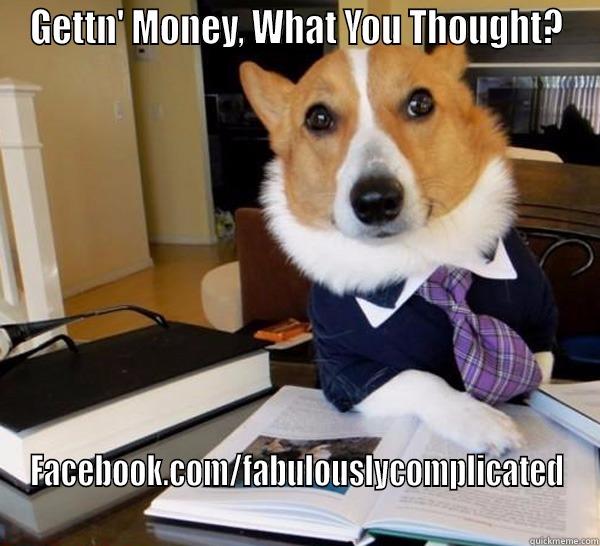 GETTN' MONEY, WHAT YOU THOUGHT? FACEBOOK.COM/FABULOUSLYCOMPLICATED Lawyer Dog