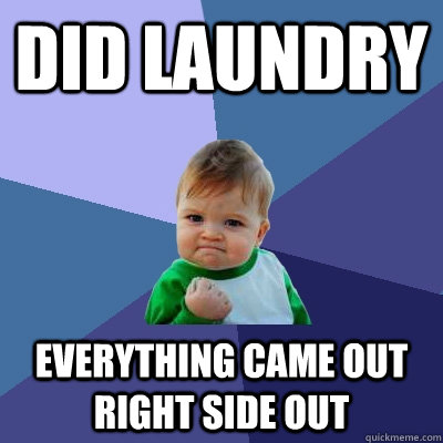 Did laundry Everything came out right side out  Success Kid