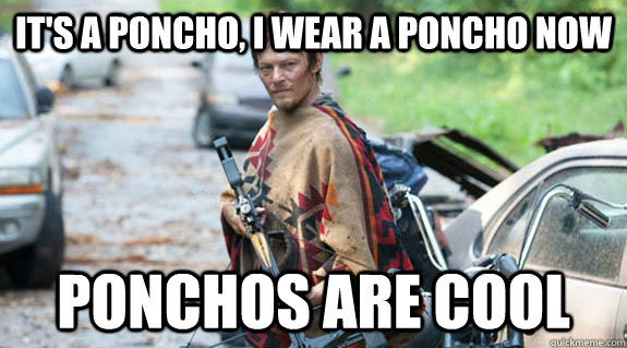 It's a poncho, I wear a poncho now ponchos are cool - It's a poncho, I wear a poncho now ponchos are cool  Daryl Poncho
