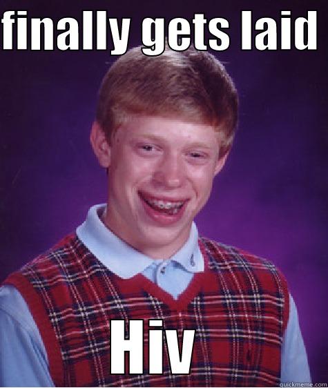 FINALLY GETS LAID  HIV  Bad Luck Brian
