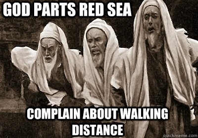 God parts Red Sea Complain about walking distance - God parts Red Sea Complain about walking distance  Complaining Jews