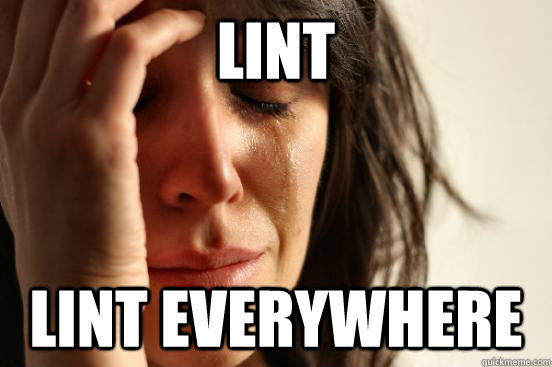 Lint lint everywhere  First World Problems