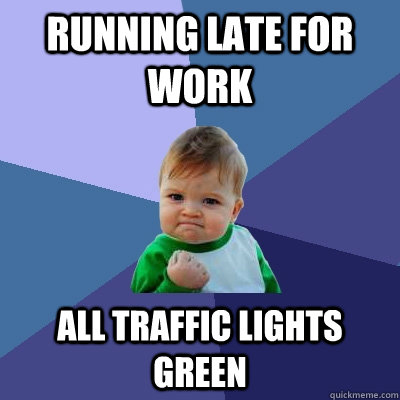 Running late for work All traffic lights green  Success Kid