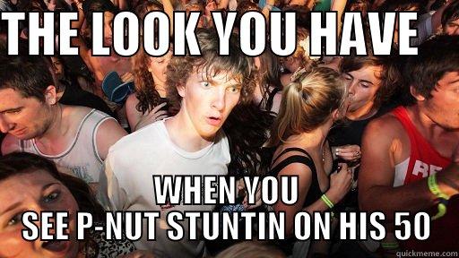 THE LOOK YOU HAVE     WHEN YOU SEE P-NUT STUNTIN ON HIS 50 Sudden Clarity Clarence