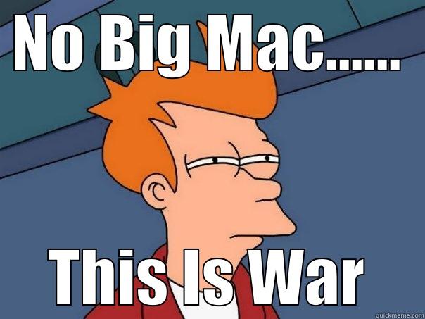 NO BIG MAC...... THIS IS WAR Futurama Fry