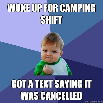 Woke up for camping shift Got a text saying it was cancelled   Success Kid