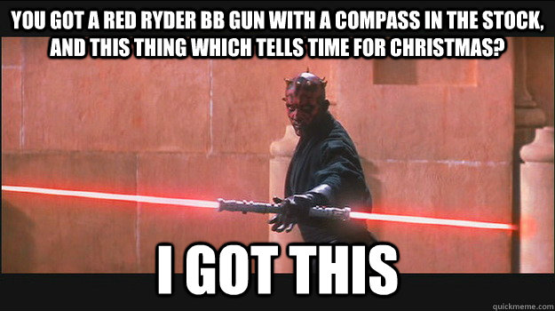 You got a Red Ryder BB gun with a compass in the stock, and this thing which tells time for Christmas? I got THIS  I got this