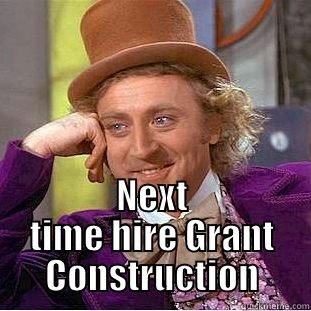  NEXT TIME HIRE GRANT CONSTRUCTION Condescending Wonka