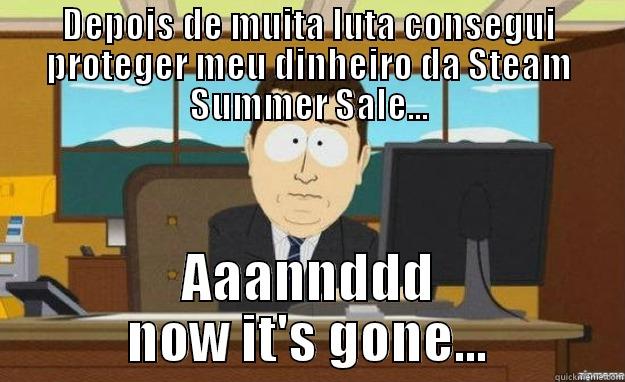 DEPOIS DE MUITA LUTA CONSEGUI PROTEGER MEU DINHEIRO DA STEAM SUMMER SALE... AAANNDDD NOW IT'S GONE... aaaand its gone