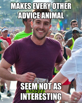 Makes every other advice animal Seem not as interesting  Ridiculously photogenic guy