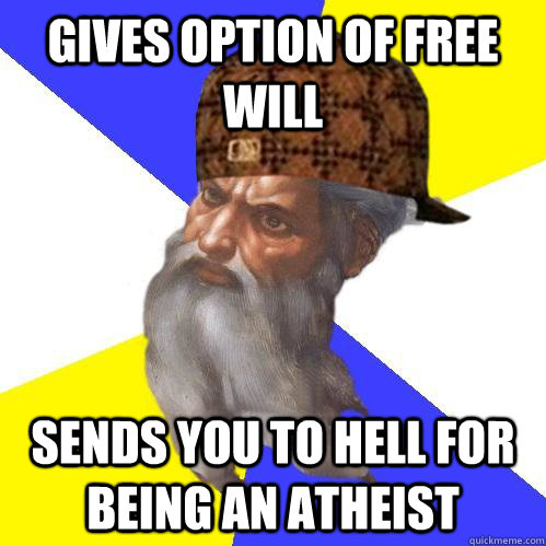Gives Option Of Free Will Sends you to hell for being an atheist  - Gives Option Of Free Will Sends you to hell for being an atheist   Scumbag Advice God