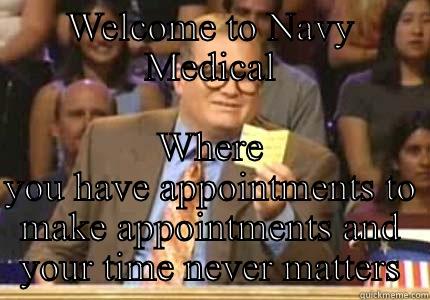 WELCOME TO NAVY MEDICAL WHERE YOU HAVE APPOINTMENTS TO MAKE APPOINTMENTS AND YOUR TIME NEVER MATTERS Drew carey