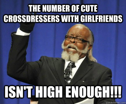 The number of cute crossdressers with girlfriends isn't high enough!!!  Too Damn High