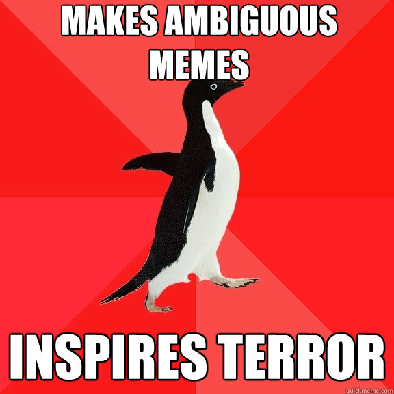 MAKES AMBIGUOUS MEMES INSPIRES TERROR - MAKES AMBIGUOUS MEMES INSPIRES TERROR  Socially Awesome Penguin
