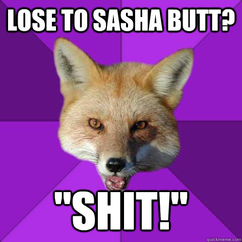 Lose to Sasha Butt? 